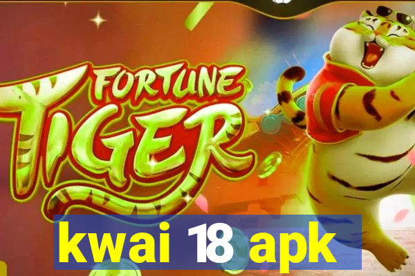 kwai 18 apk